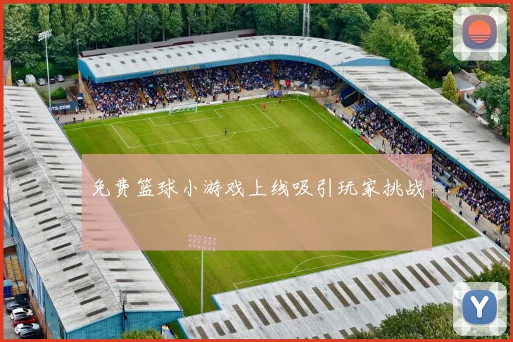 免费篮球小游戏上线吸引玩家挑战