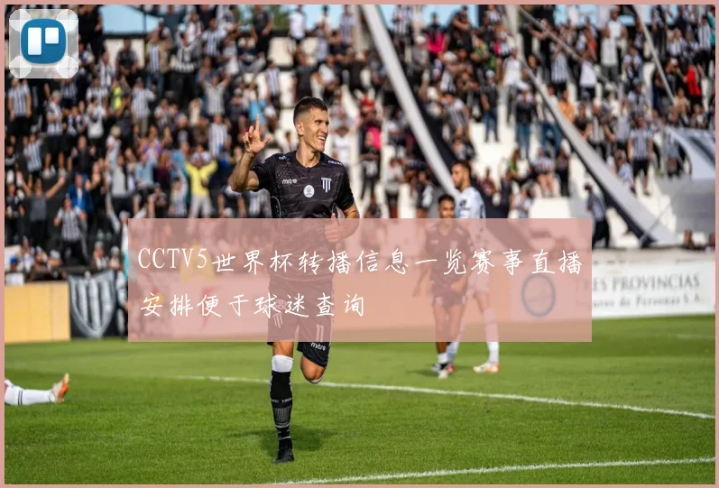 CCTV5世界杯转播信息一览赛事直播安排便于球迷查询