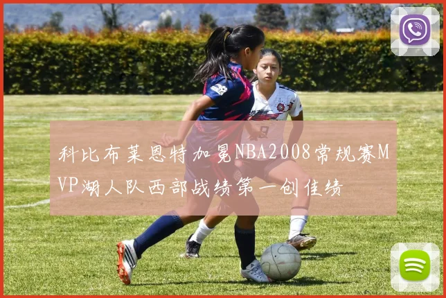 科比布莱恩特加冕NBA2008常规赛MVP湖人队西部战绩第一创佳绩